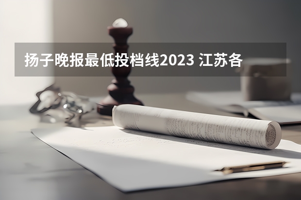 扬子晚报最低投档线2023 江苏各高校2023投档线