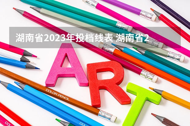 湖南省2023年投档线表 湖南省2023年普通高校招生本科批(普通类)第一次投档分数线