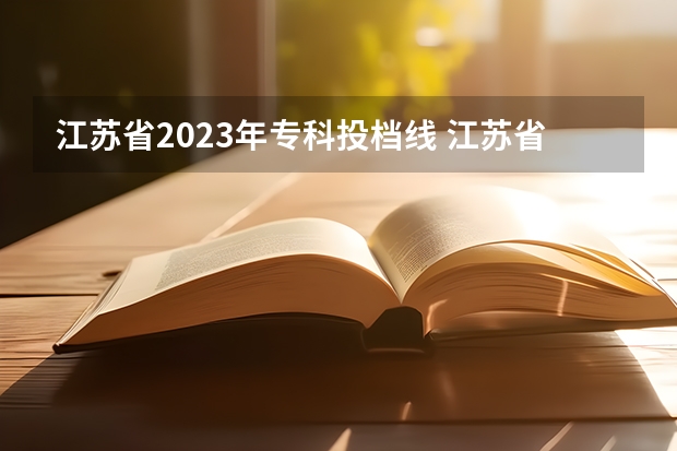 江苏省2023年专科投档线 江苏省专科投档线