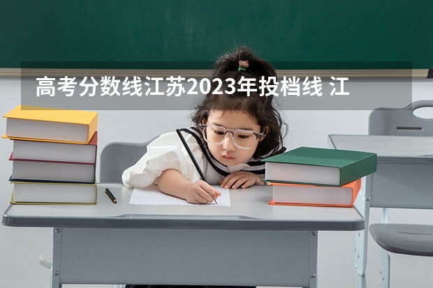 高考分数线江苏2023年投档线 江苏省2023高考投档线