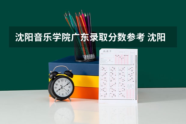 沈阳音乐学院广东录取分数参考 沈阳音乐学院广东招了多少人