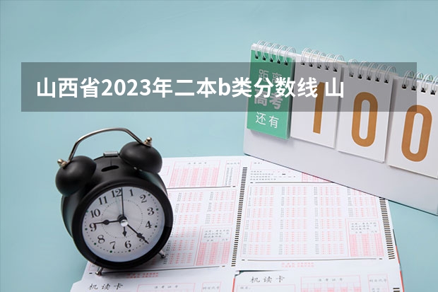 山西省2023年二本b类分数线 山西各大学2023录取分数线