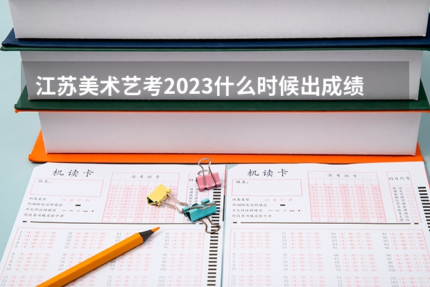 江苏美术艺考2023什么时候出成绩