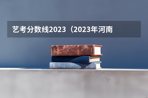 艺考分数线2023（2023年河南音乐艺考分数线）