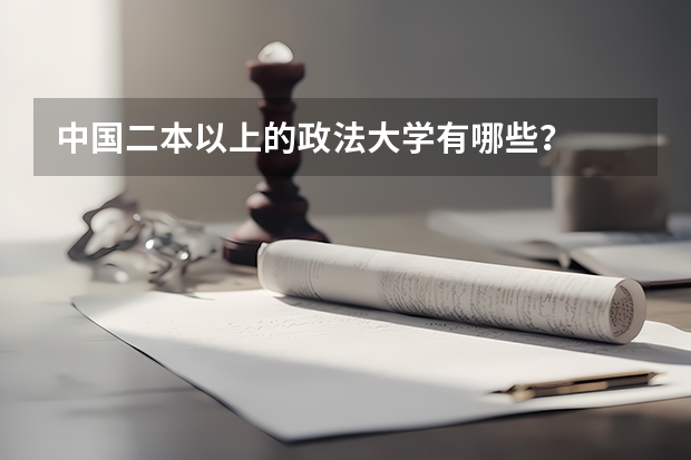 中国二本以上的政法大学有哪些？