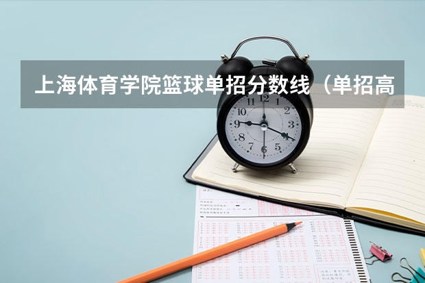 上海体育学院篮球单招分数线（单招高职招生录取控制分数线是原学校所学专业的分数，还是单招考试专业的分数？）