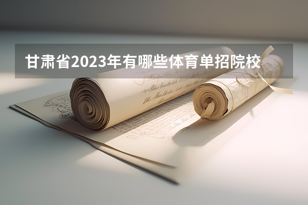 甘肃省2023年有哪些体育单招院校？