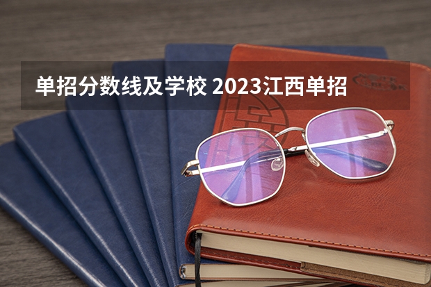 单招分数线及学校 2023江西单招学校及分数线？