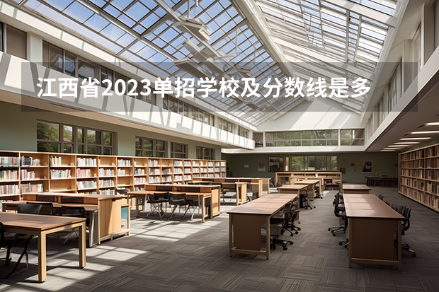 江西省2023单招学校及分数线是多少？