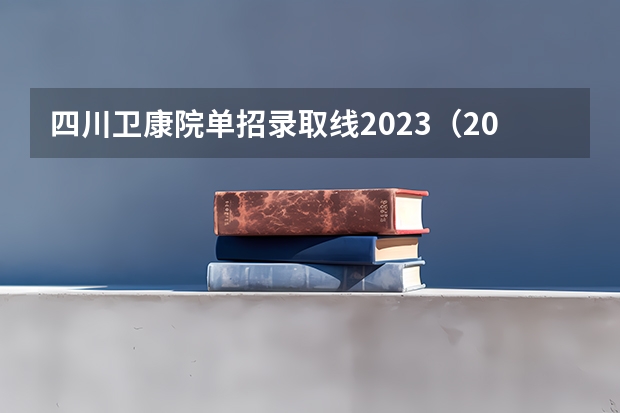 四川卫康院单招录取线2023（2023内江职业技术学院单招录取线）