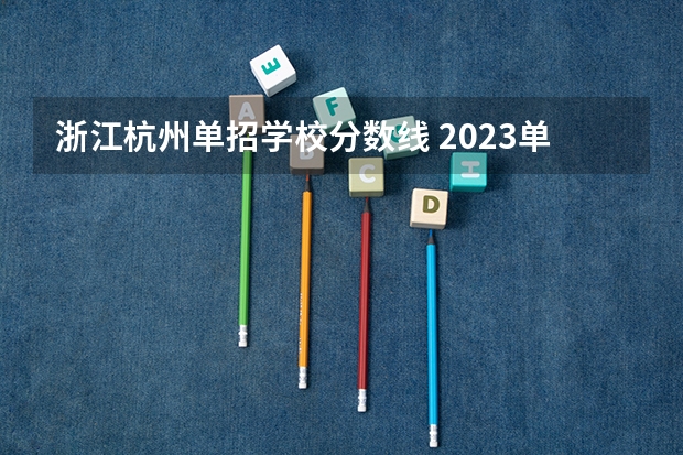 浙江杭州单招学校分数线 2023单招学校及分数线浙江省