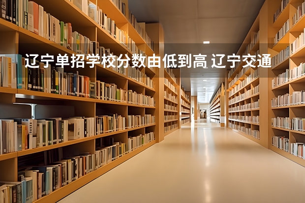 辽宁单招学校分数由低到高 辽宁交通高等专科学校单招录取分数线