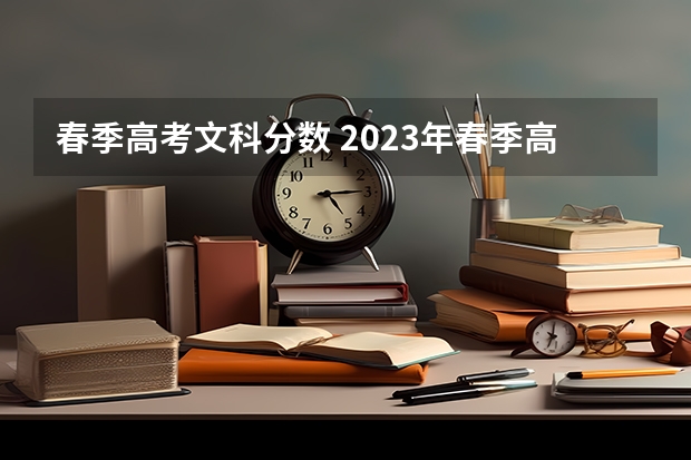 春季高考文科分数 2023年春季高考录取分数线