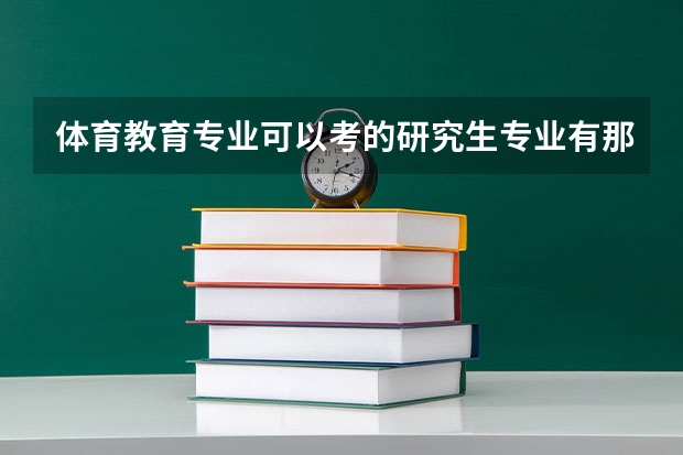 体育教育专业可以考的研究生专业有那些?院校有那些?说的具体点！谢谢 体育考研容易一些的学校