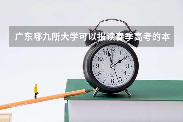 广东哪九所大学可以报读春季高考的本科批次？（广东2023年春季高考分数线）