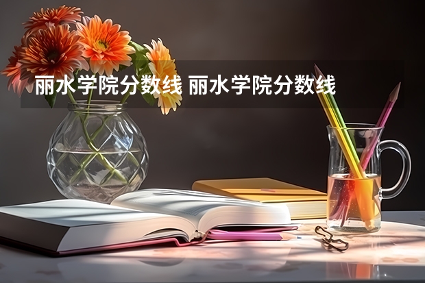 丽水学院分数线 丽水学院分数线