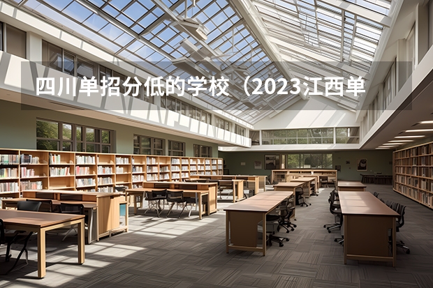 四川单招分低的学校（2023江西单招学校及分数线表如下）