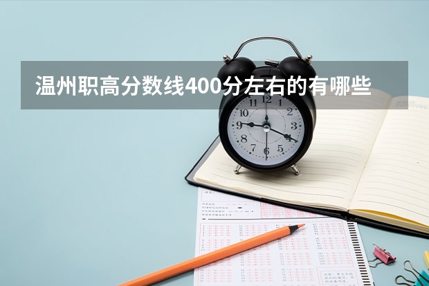 温州职高分数线400分左右的有哪些好一点的学校