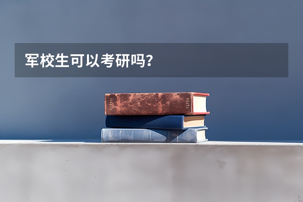 军校生可以考研吗？