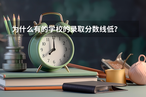 为什么有的学校的录取分数线低？