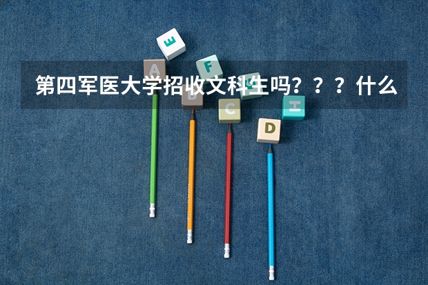 第四军医大学招收文科生吗？？？什么专业招？？