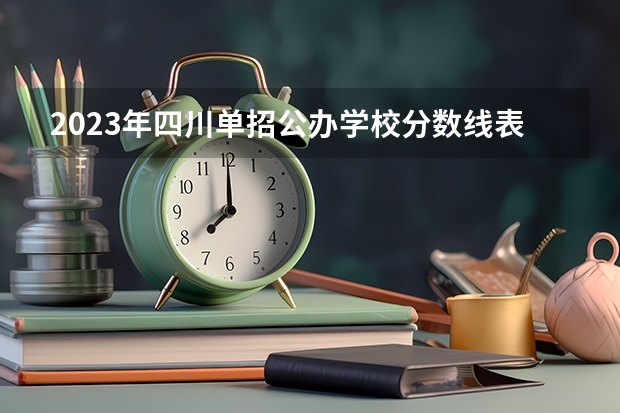 2023年四川单招公办学校分数线表 大专单招考试1类考390报啥学校？