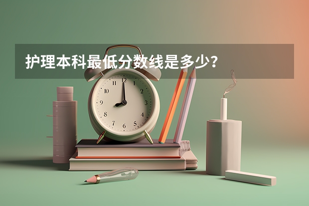 护理本科最低分数线是多少？