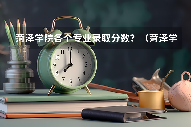 菏泽学院各个专业录取分数？（菏泽学院专科专业录取分数线）