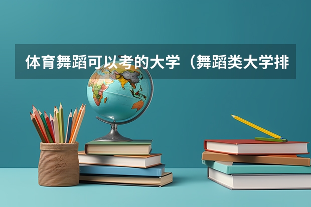 体育舞蹈可以考的大学（舞蹈类大学排名及录取线）