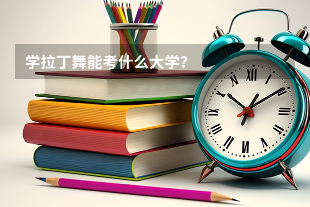 学拉丁舞能考什么大学？