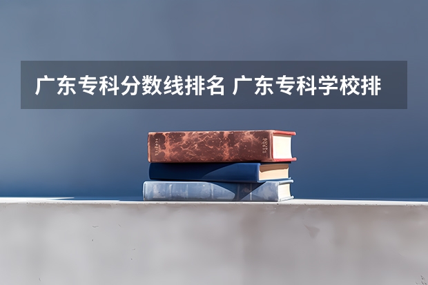 广东专科分数线排名 广东专科学校排名榜及录取分数线