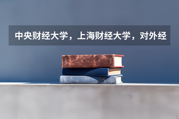 中央财经大学，上海财经大学，对外经贸大学哪个更好啊？