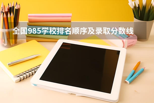 全国985学校排名顺序及录取分数线（全国大学录取分数线一览表2023）