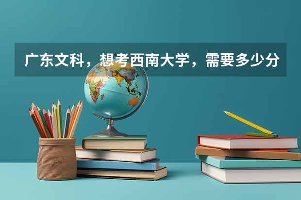 广东文科，想考西南大学，需要多少分啊？