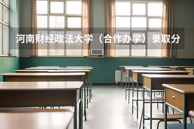 河南财经政法大学（合作办学）录取分数？（求河南财经政法大学各专业录取分数线）