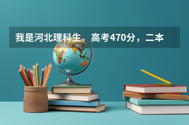 我是河北理科生。高考470分，二本线503。请问我可以上哪些三本院校？