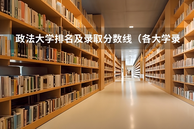 政法大学排名及录取分数线（各大学录取分数线一览表）