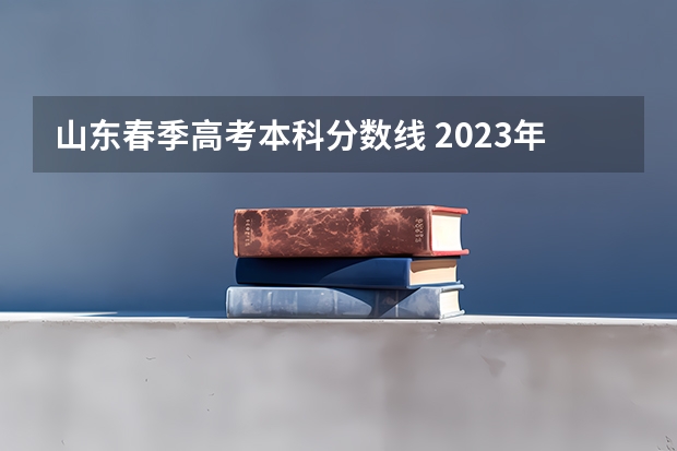 山东春季高考本科分数线 2023年山东春季高考分数线