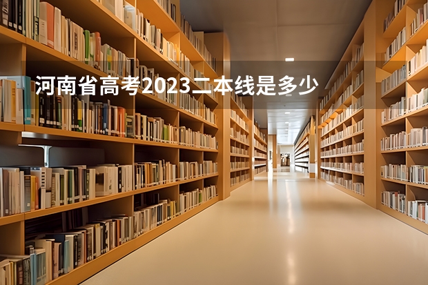 河南省高考2023二本线是多少