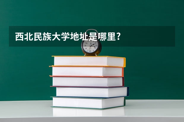 西北民族大学地址是哪里?