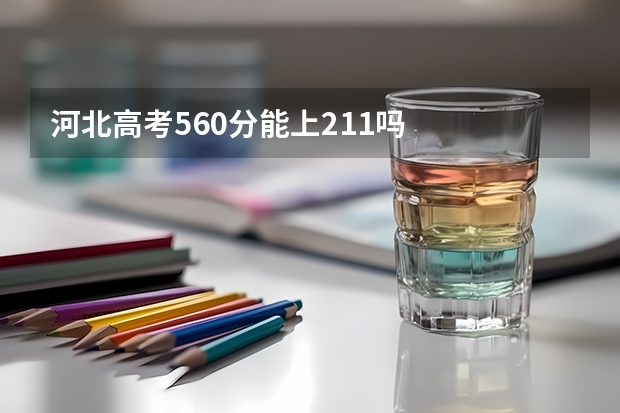 河北高考560分能上211吗