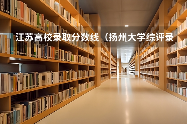 江苏高校录取分数线（扬州大学综评录取分数线）