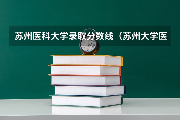 苏州医科大学录取分数线（苏州大学医学院研究生复试分数线）