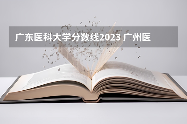 广东医科大学分数线2023 广州医科大学今年录取分数线