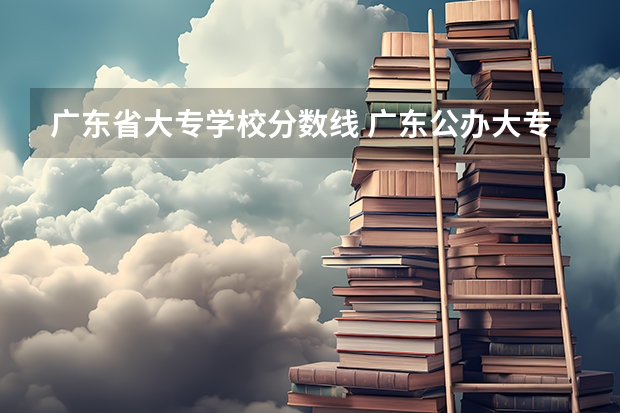 广东省大专学校分数线 广东公办大专院校排名以及录取分数