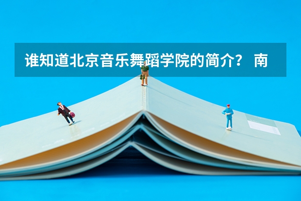 谁知道北京音乐舞蹈学院的简介？ 南昌大学的艺术学院好不好?