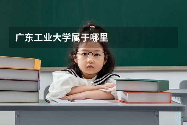 广东工业大学属于哪里