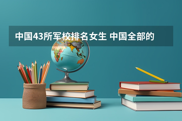 中国43所军校排名女生 中国全部的军校排名及分数线