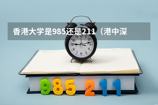 香港大学是985还是211（港中深大学是985还是211）