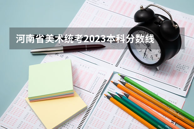 河南省美术统考2023本科分数线 河南二本线分数线